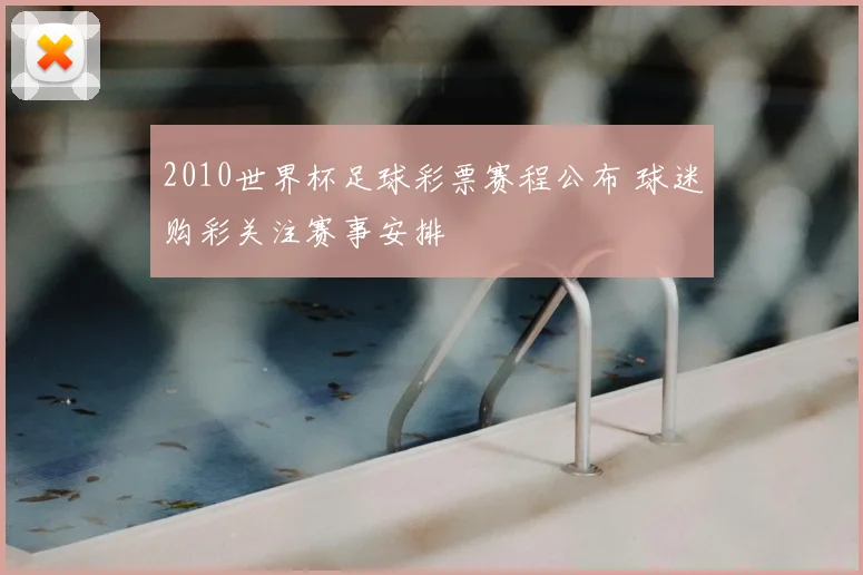 2010世界杯足球彩票赛程公布 球迷购彩关注赛事安排