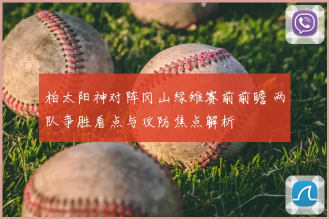 柏太阳神对阵冈山绿雉赛前前瞻 两队争胜看点与攻防焦点解析