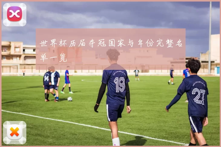 世界杯历届夺冠国家与年份完整名单一览