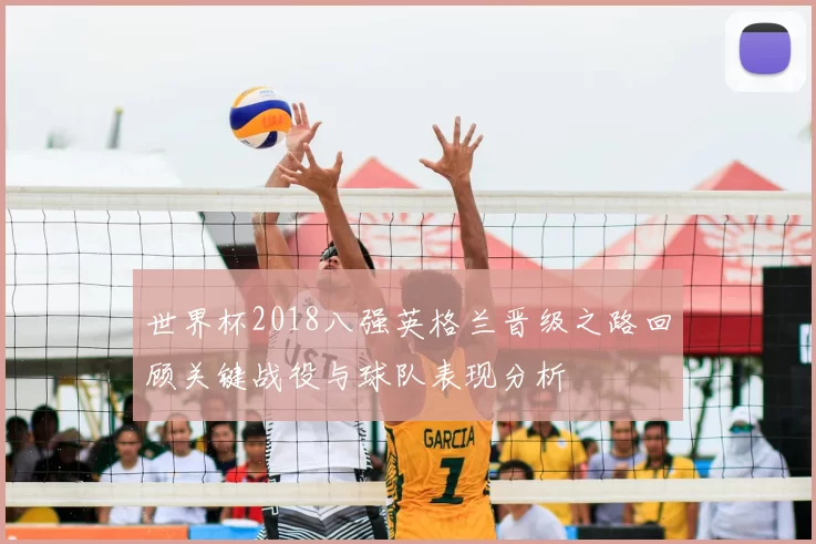 世界杯2018八强英格兰晋级之路回顾关键战役与球队表现分析