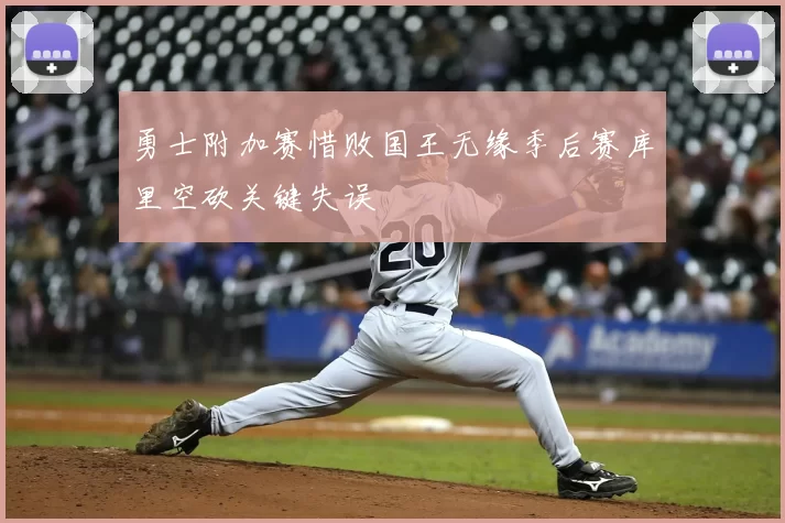 勇士附加赛惜败国王无缘季后赛库里空砍关键失误