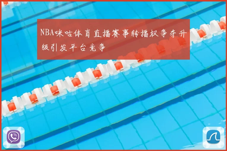 NBA咪咕体育直播赛事转播权争夺升级引发平台竞争