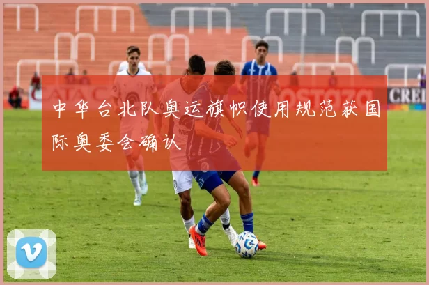 中华台北队奥运旗帜使用规范获国际奥委会确认